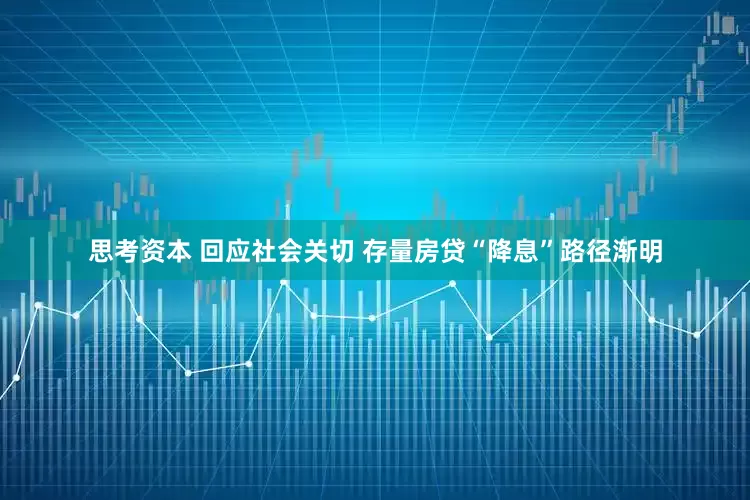 思考资本 回应社会关切 存量房贷“降息”路径渐明