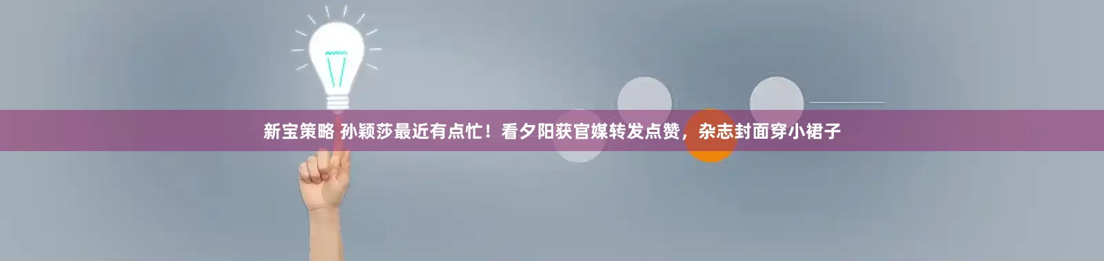 新宝策略 孙颖莎最近有点忙！看夕阳获官媒转发点赞，杂志封面穿小裙子