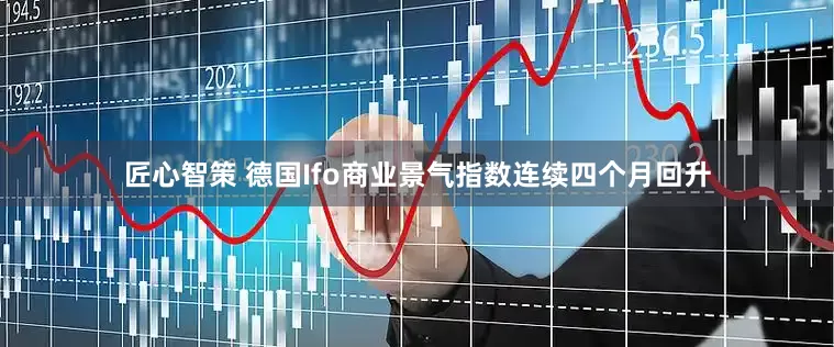 匠心智策 德国Ifo商业景气指数连续四个月回升
